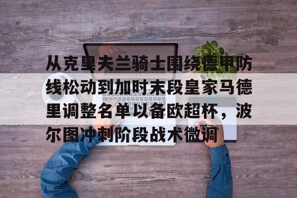 包含从克里夫兰骑士围绕德甲防线松动到加时末段皇家马德里调整名单以备欧超杯，波尔图冲刺阶段战术微调的词条